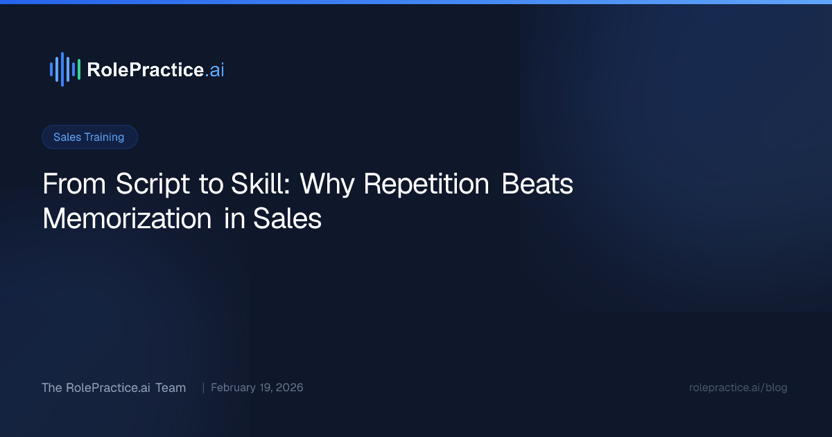 From Script to Skill: Why Repetition Beats Memorization in Sales